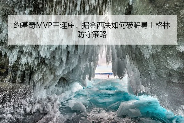 约基奇MVP三连庄，掘金西决如何破解勇士格林防守策略
