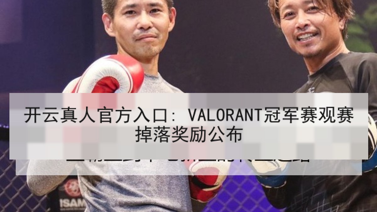 开云真人官方入口: VALORANT冠军赛观赛掉落奖励公布