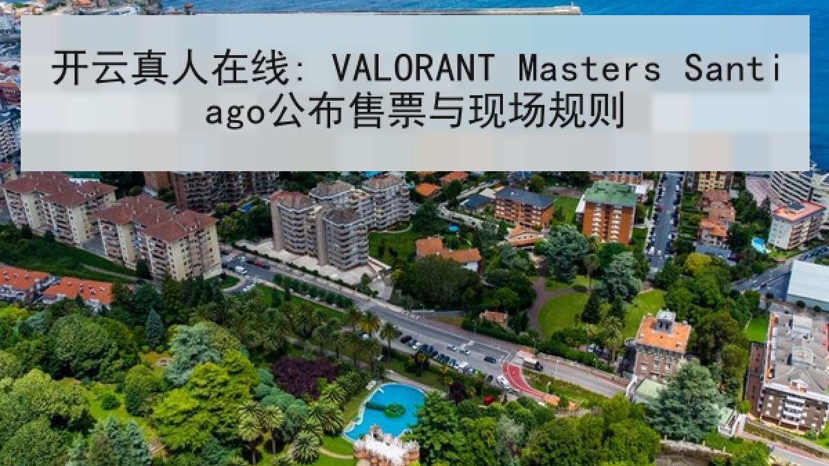 开云真人在线: VALORANT Masters Santiago公布售票与现场规则 开云真人在线: VALORANT Masters Santiago公布售票与现场规则
